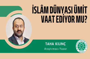 İSLÂM DÜNYASI ÜMİT VAAT EDİYOR MU?